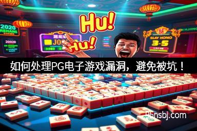 如何处理PG电子游戏漏洞，避免被坑！
